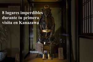 8 lugares imperdibles durante tu primera visita en Kanazawa